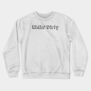 Ridin' Dirty // Typography Design Crewneck Sweatshirt